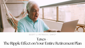 Taxes – The Ripple Effect on Your Entire Retirement Plan
